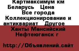 Картмаксимум км Беларусь › Цена ­ 60 - Все города Коллекционирование и антиквариат » Другое   . Ханты-Мансийский,Нефтеюганск г.